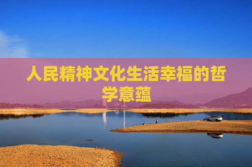 人民精神文化生活幸福的哲学意蕴
