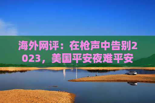 海外网评：在枪声中告别2023，美国平安夜难平安