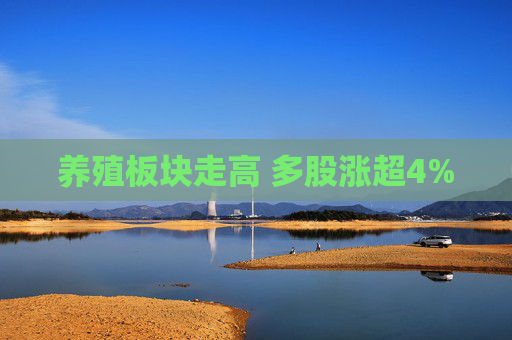 养殖板块走高 多股涨超4%