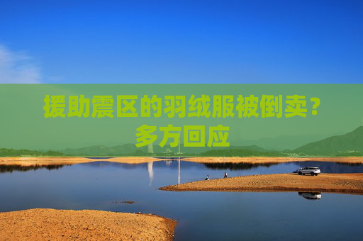 援助震区的羽绒服被倒卖？多方回应