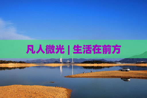 凡人微光 | 生活在前方