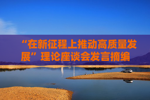 “在新征程上推动高质量发展”理论座谈会发言摘编