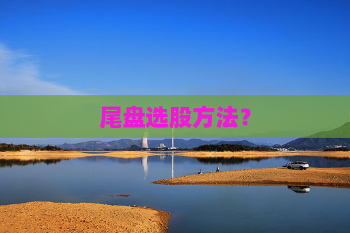 尾盘选股方法？