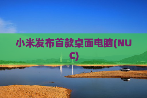 小米发布首款桌面电脑(NUC)