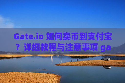 Gate.io 如何卖币到支付宝？详细教程与注意事项 gateio 怎么卖币到支付宝