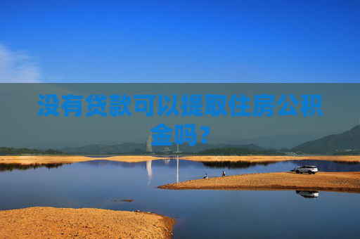 没有贷款可以提取住房公积金吗？