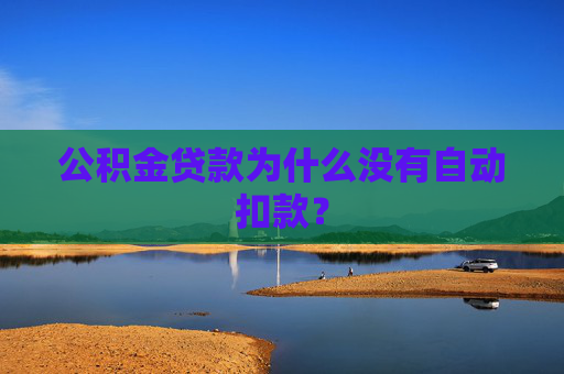 公积金贷款为什么没有自动扣款？