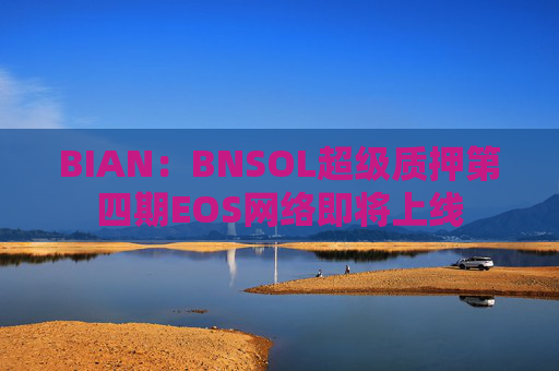 BIAN：BNSOL超级质押第四期EOS网络即将上线