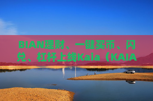 BIAN理财、一键买币、闪兑、杠杆上线Kaia（KAIA）