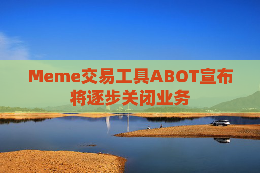 Meme交易工具ABOT宣布将逐步关闭业务