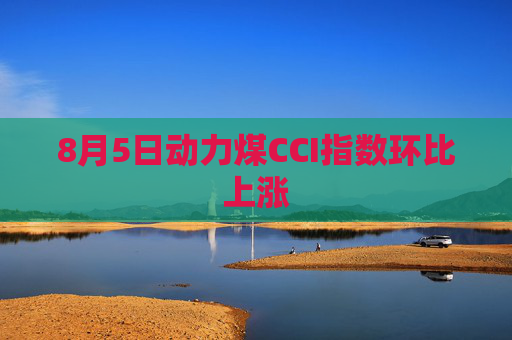 8月5日动力煤CCI指数环比上涨