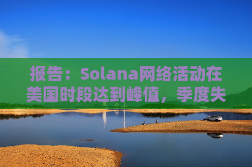 报告：Solana网络活动在美国时段达到峰值，季度失败交易费用占比降至26%