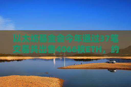 以太坊基金会今年通过37笔交易共出售4066枚ETH，约合1124万美元