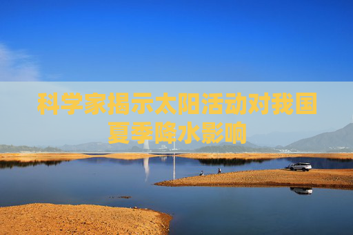 科学家揭示太阳活动对我国夏季降水影响