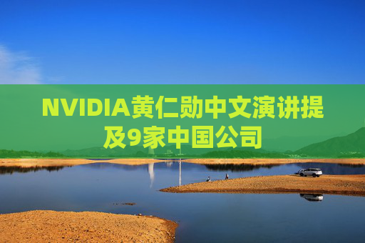 NVIDIA黄仁勋中文演讲提及9家中国公司