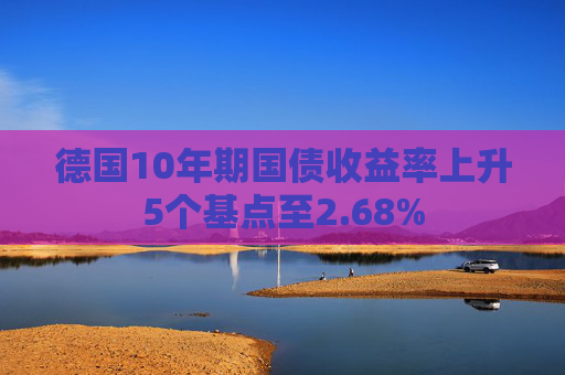 德国10年期国债收益率上升5个基点至2.68%