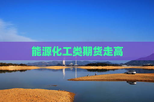 能源化工类期货走高