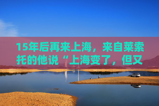 15年后再来上海，来自莱索托的他说“上海变了，但又没变”