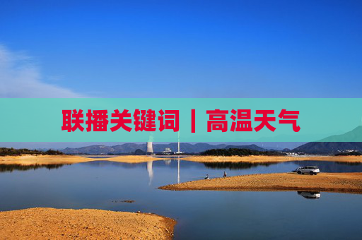 联播关键词｜高温天气