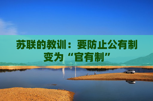 苏联的教训：要防止公有制变为“官有制”