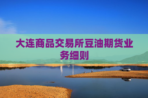 大连商品交易所豆油期货业务细则
