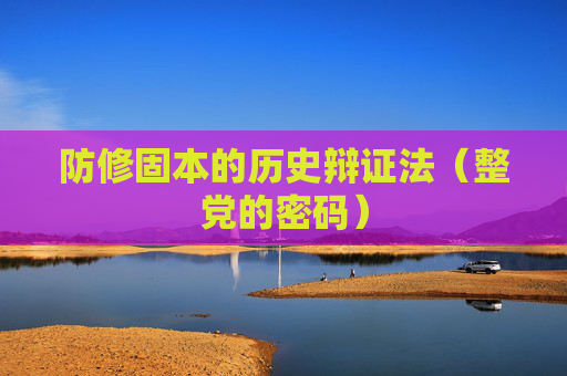 防修固本的历史辩证法（整党的密码）