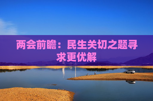 两会前瞻：民生关切之题寻求更优解