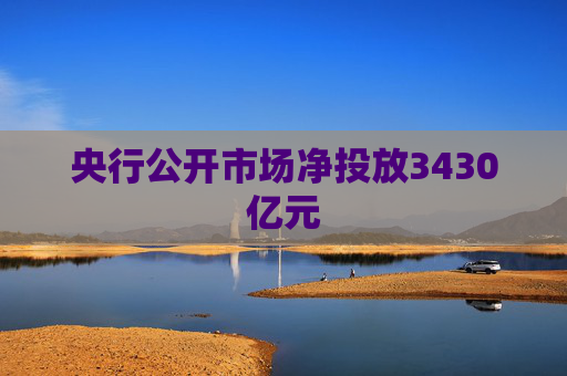 央行公开市场净投放3430亿元
