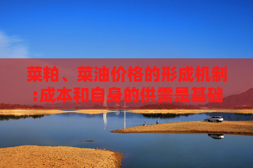 菜粕、菜油价格的形成机制:成本和自身的供需是基础