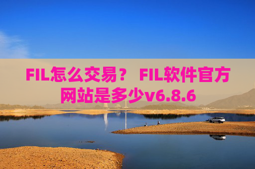 FIL怎么交易? FIL软件官方网站是多少v6.8.6