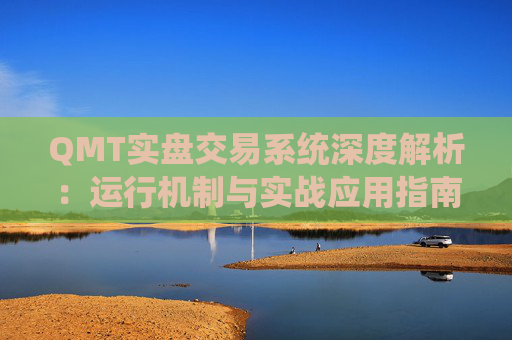 QMT实盘交易系统深度解析：运行机制与实战应用指南