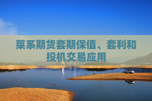 菜系期货套期保值、套利和投机交易应用