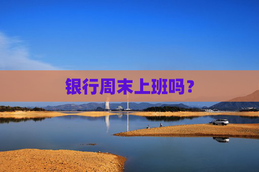 银行周末上班吗？
