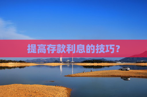 提高存款利息的技巧？