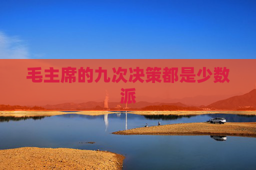 毛主席的九次决策都是少数派