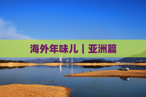 海外年味儿｜亚洲篇