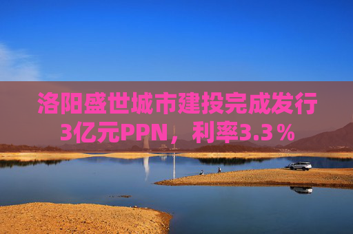 洛阳盛世城市建投完成发行3亿元PPN，利率3.3％