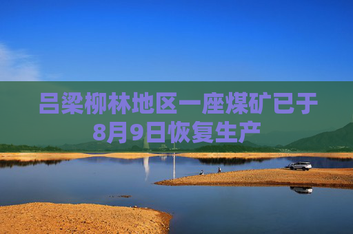 吕梁柳林地区一座煤矿已于8月9日恢复生产