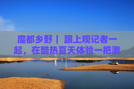 魔都乡野｜ 跟上观记者一起，在酷热夏天体验一把激爽的桨板！
