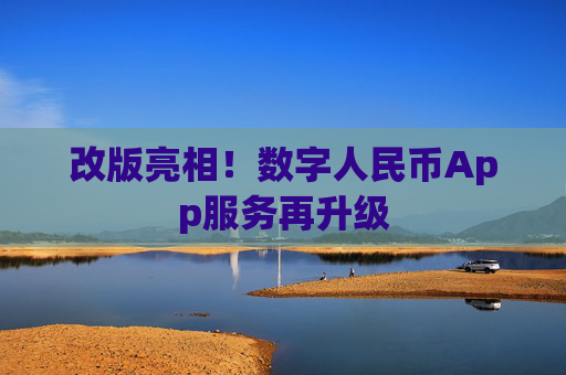 改版亮相！数字人民币App服务再升级