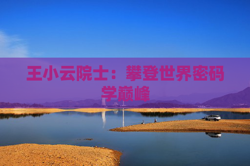王小云院士：攀登世界密码学巅峰