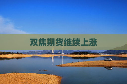 双焦期货继续上涨