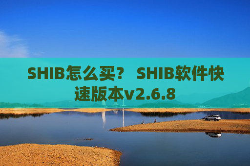 SHIB怎么买？ SHIB软件快速版本v2.6.8