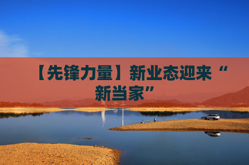 【先锋力量】新业态迎来“新当家”