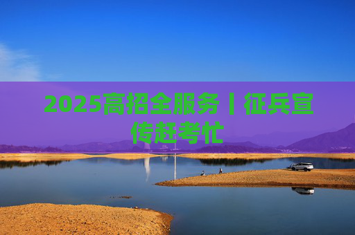 2025高招全服务丨征兵宣传赶考忙
