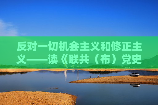 反对一切机会主义和修正主义——读《联共（布）党史简明教程》《关于国际共产主义运动总路线的论战》