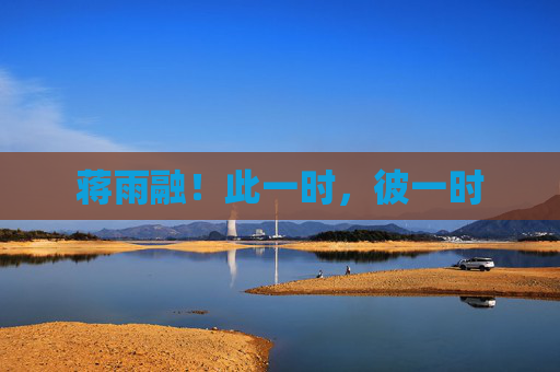 蒋雨融！此一时，彼一时