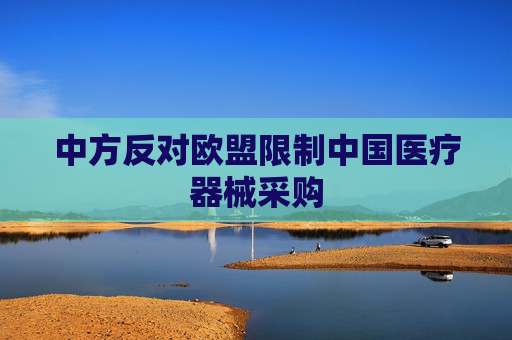 中方反对欧盟限制中国医疗器械采购