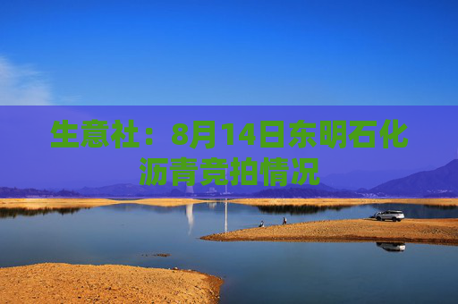 生意社：8月14日东明石化沥青竞拍情况