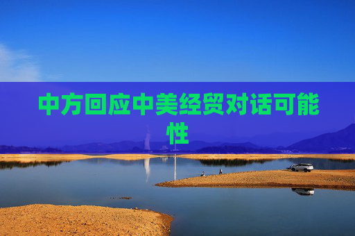 中方回应中美经贸对话可能性
